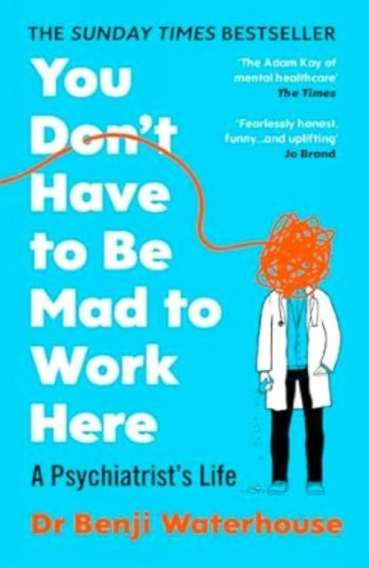 You Don't Have to Be Mad to Work Here: A Psychiatrist’s Life by Benji Waterhouse