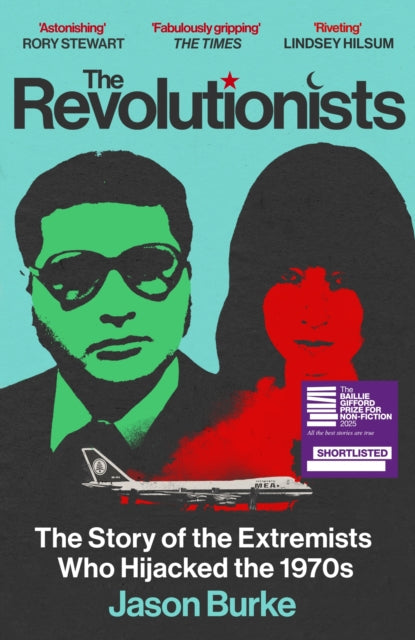 The Revolutionists: The Story of the Extremists Who Hijacked the 1970s by Jason Burke