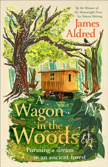 A Wagon in the Woods: Pursuing a dream in an ancient forest by James Aldred