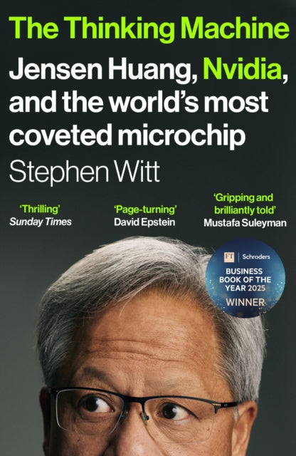 The Thinking Machine: Jensen Huang, Nvidia, and the World’s Most Coveted Microchip by Stephen Witt