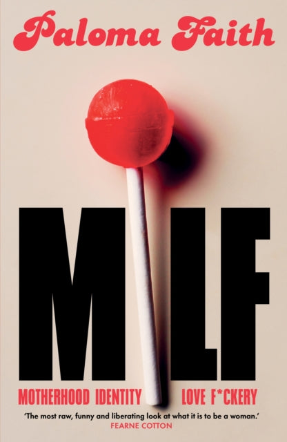 MILF: Motherhood, Identity, Love and F*ckery by Paloma Faith