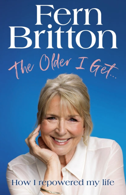 The Older I Get… : How I repowered my life by Fern Britton