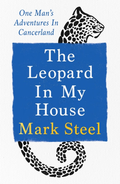 The Leopard in my House: One man’s adventures in cancerland by Mark Steel (SIGNED)