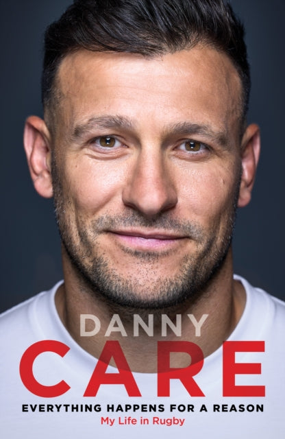 Everything Happens for a Reason: My Life in Rugby by Danny Care