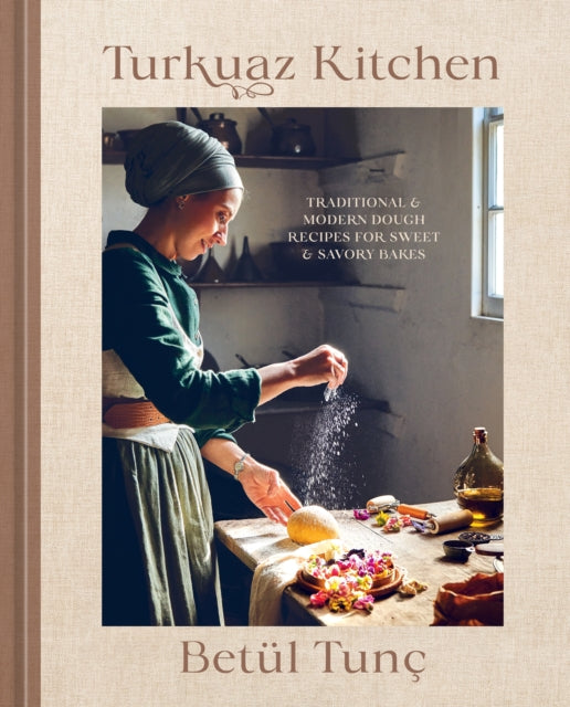 Turkuaz Kitchen: Traditional and Modern Dough Recipes for Sweet and Savoury Bakes by Betul Tunc (PRE-ORDER)