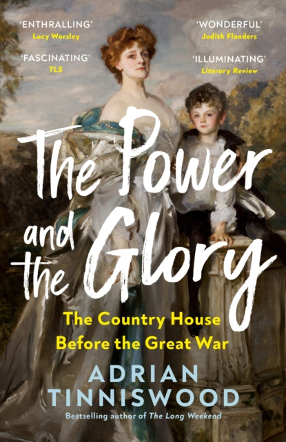 The Power and the Glory: The Country House Before the Great War by Adrian Tinniswood