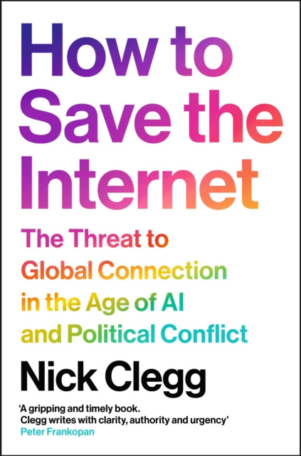 How to Save the Internet: The Threat to Global Connection in the Age of AI and Political Conflict by Nick Clegg