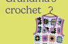 Not Your Grandma's Crochet: Easy Crochet Clothes You Actually Want to Wear by Beth Povey