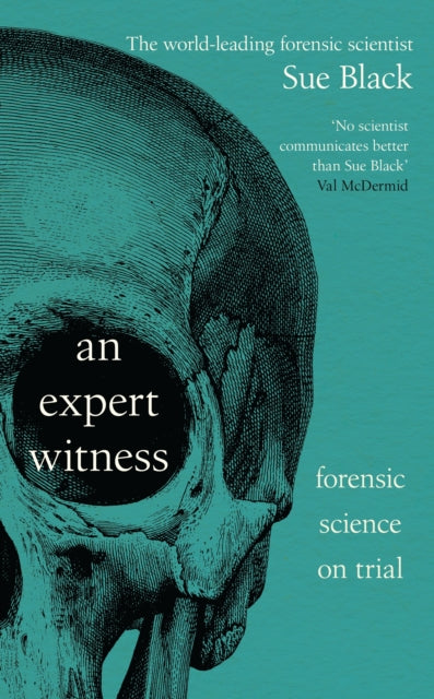 An Expert Witness: Forensic Science on Trial by Professor Sue Black