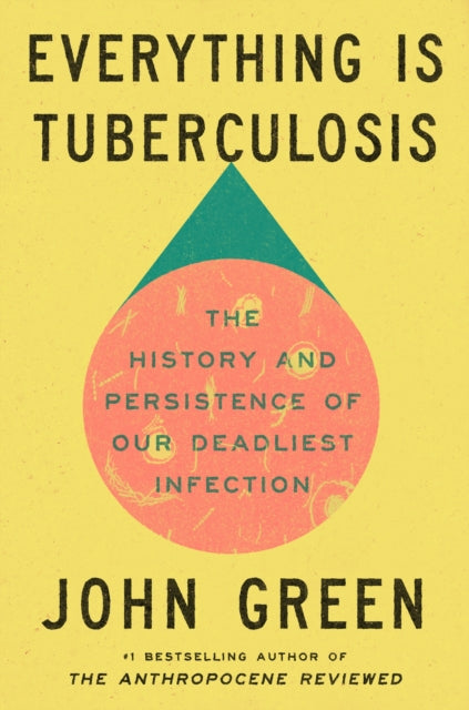 Everything Is Tuberculosis: The History and Persistence of Our Deadliest Infection by John Green (PRE-ORDER)