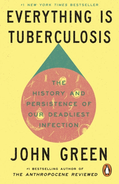 Everything Is Tuberculosis: The History and Persistence of Our Deadliest Infection by John Green