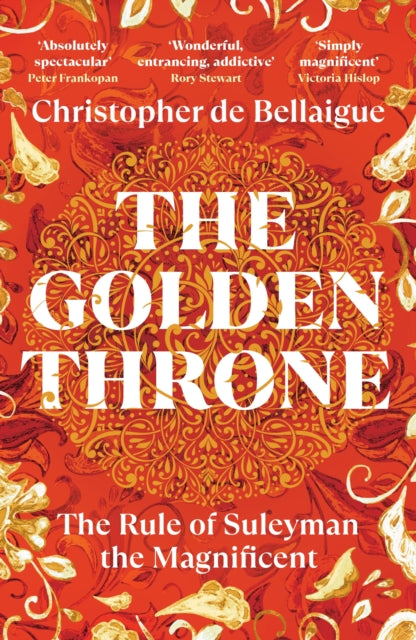The Golden Throne: The Rule of Suleyman the Magnificent by Christopher de Bellaigue