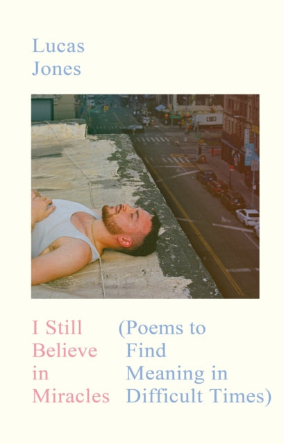 I Still Believe in Miracles: Poems to Find Meaning in Difficult Times by Lucas Jones