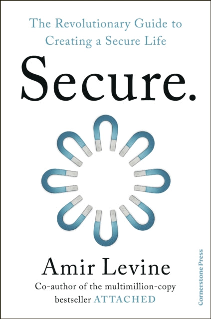 Secure: The Revolutionary Guide to Creating a Secure Life by Amir Levine