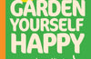 Garden Yourself Happy: A Quirky, Practical Guide to Keeping You and Your Garden Thriving by Jonny Hincks