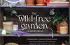 The Wild & Free Garden: Transform Your Outdoor Space with Found Materials, Community Sharing, and Creative Ingenuity by Stephanie Rose