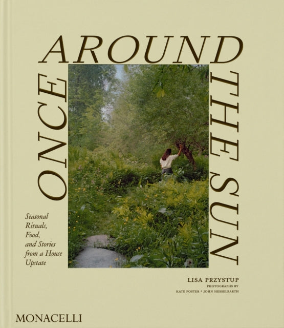 Once Around the Sun: Seasonal Rituals, Food, and Stories from a House Upstate by Lisa Przystup
