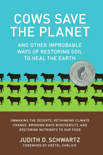 Cows Save the Planet: And Other Improbable Ways of Restoring Soil to Heal the Earth by Judith D. Schwartz