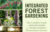 Integrated Forest Gardening: The Complete Guide to Polycultures and Plant Guilds in Permaculture Systems by Wayne Weiseman, Daniel Halsey & Bryce Ruddock