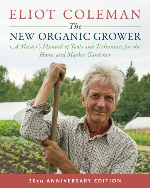 The New Organic Grower by Eliot Coleman (3rd Edition, 30th Anniversary Edition)