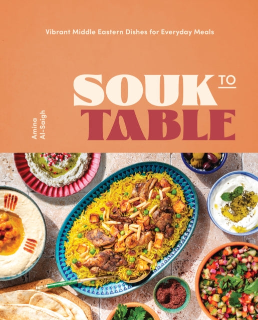 Souk to Table: Traditional Middle Eastern Dishes for Everyday Meals by Amina Al-Saigh