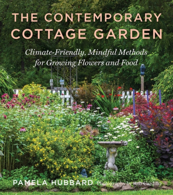 The Contemporary Cottage Garden: Climate-Friendly, Mindful Methods for Growing Flowers and Food by Pamela Hubbard