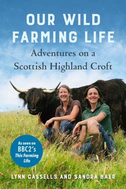 Our Wild Farming Life by Lynn Cassells & Sandra Baer