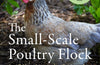 The Small-Scale Poultry Flock, Revised Edition: An All-Natural Approach to Raising and Breeding Chickens and Other Fowl for Home and Market Growers by Harvey Ussery