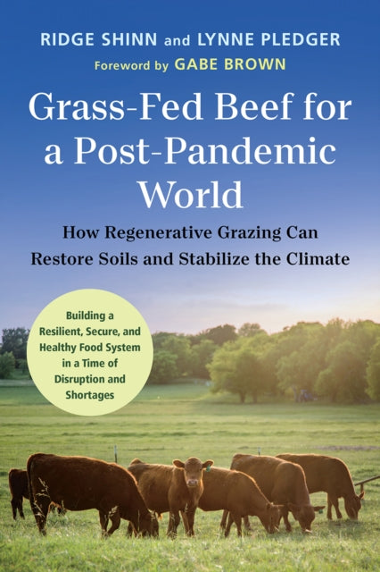Grass-Fed Beef for a Post-Pandemic World: How Regenerative Grazing Can Restore Soils and Stabilize the Climate by Ridge Shinn