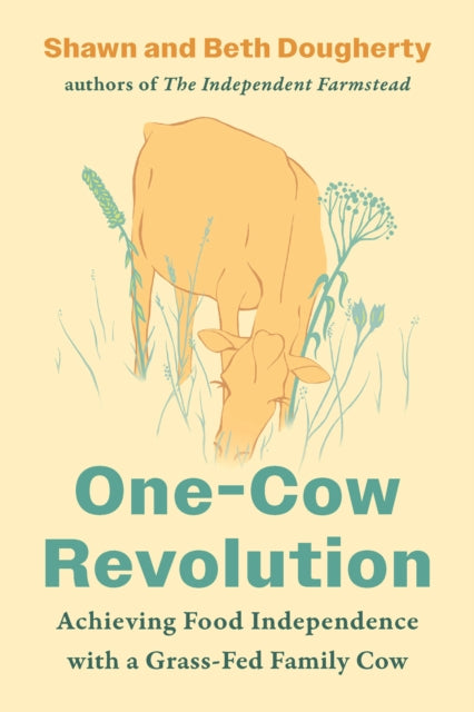 One-Cow Revolution: Achieving Food Independence with a Grass-Fed Family Cow by Beth Dougherty & Shawn Dougherty