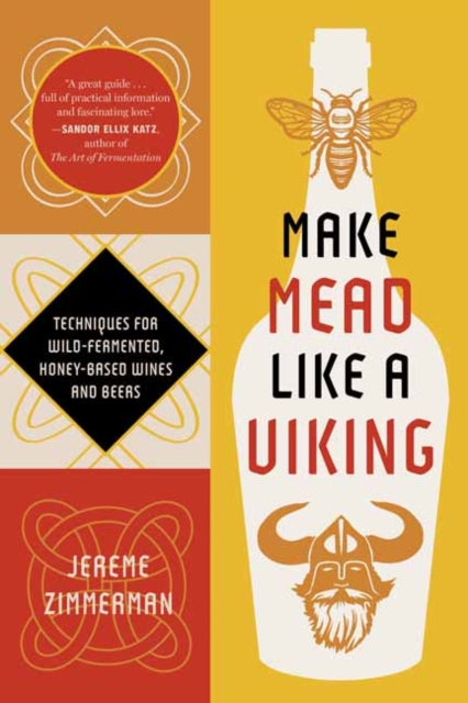 Make Mead Like a Viking 10th Anniversary Edition: Traditional Techniques for Brewing Natural, Wild-Fermented, Honey-Based Wines and Beers by Jereme Zimmerman