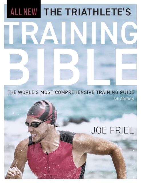 The Triathlete's Training Bible: The World's Most Comprehensive Training Guide, 5th Edition by Joe Friel