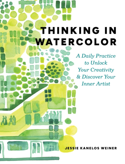 Thinking in Watercolor: A Daily Practice to Unlock Your Creativity & Discover Your Inner Artist by Jessie Kanelos Weiner