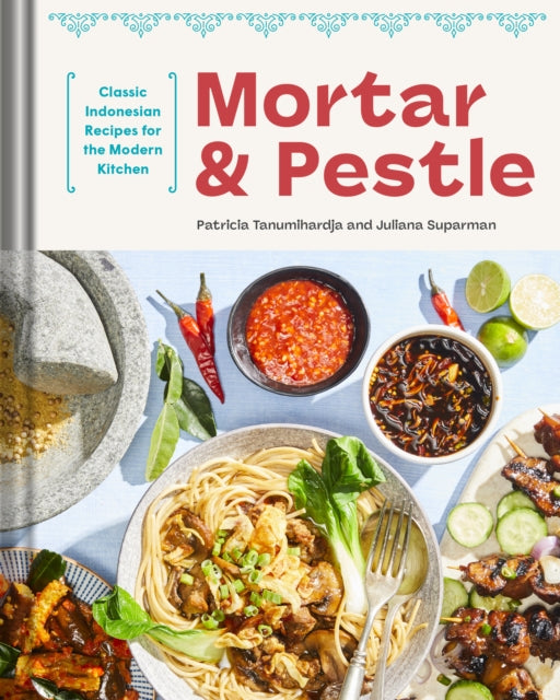 Mortar and Pestle: Classic Indonesian Recipes for the Modern Kitchen by Patricia Tanumihardja