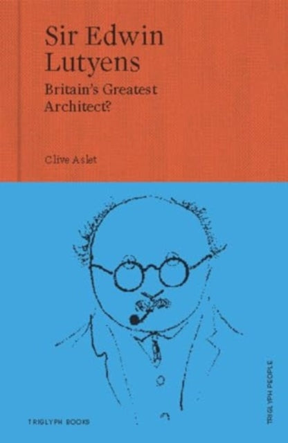 Sir Edwin Lutyens: Britain's Greatest Architect? by Clive Aslet