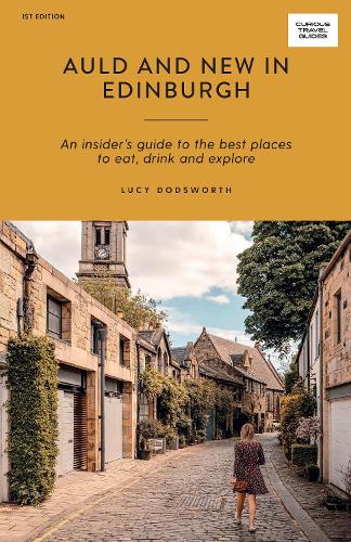 Auld and New in Edinburgh: An Insider’s Guide to the Best Places to Eat, Drink, and Explore by Lucy Dodsworth