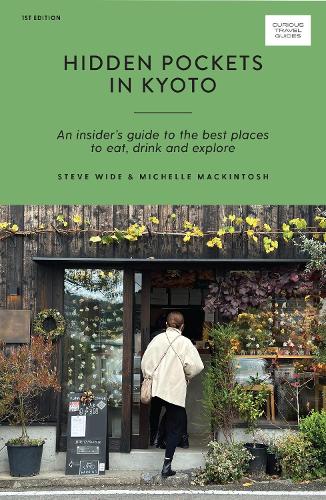 Hidden Pockets in Kyoto: An Insider's Guide to the Best Places to Eat, Drink and Explore by Steve Wide & Michelle Mackintosh