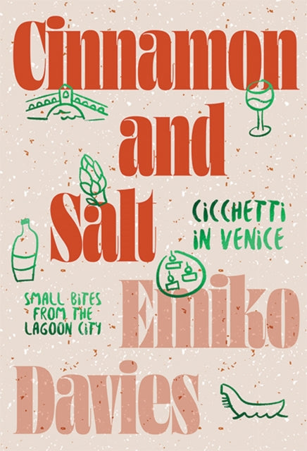 Cinnamon and Salt: Cicchetti in Venice: Small Bites From the Lagoon City by Emiko Davies