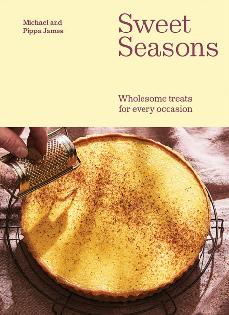 Sweet Seasons: Wholesome Treats For Every Occasion by Michael James & Pippa James