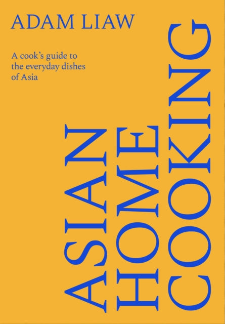 Asian Home Cooking: A cook’s guide to the everyday dishes of Asia by Adam Liaw
