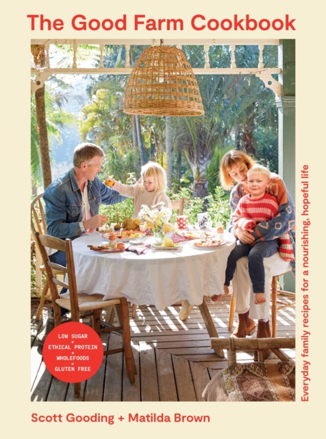 The Good Farm Cookbook: Everyday family recipes for a nourishing, hopeful life by Scott Gooding & Matilda Brown