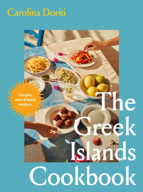 The Greek Islands Cookbook : Simple sun-kissed recipes by Carolina Doriti (PRE-ORDER)