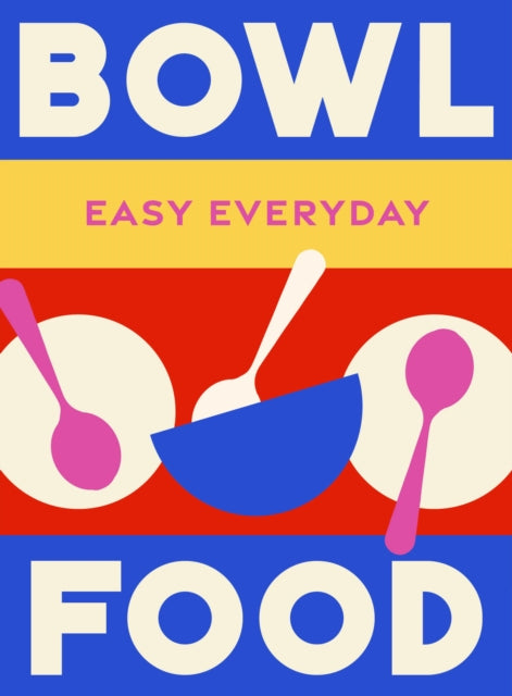 Bowl Food : 180 simple triple-tested recipes
