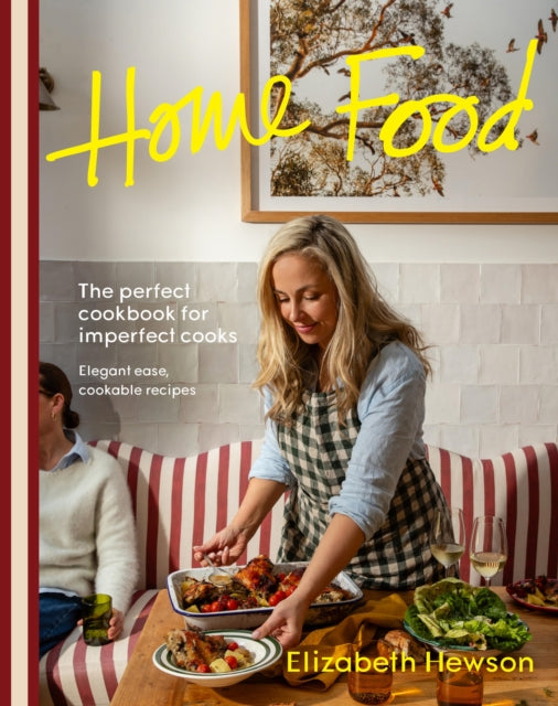 Home Food: The perfect cookbook for imperfect cooks: elegant ease, cookable recipes by Elizabeth Hewson