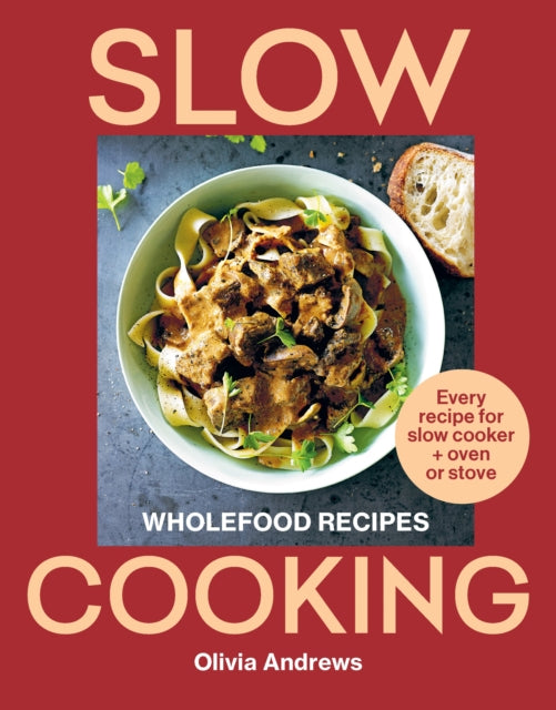 Slow Cooking: Wholefood recipes | Every recipe for slow cooker and oven or stove by Olivia Andrews