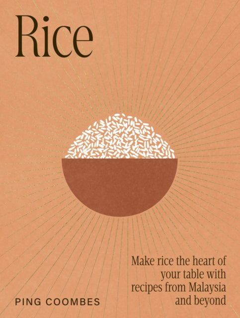 Rice: Make rice the heart of your table with recipes from Malaysia and beyond by Ping Coombes