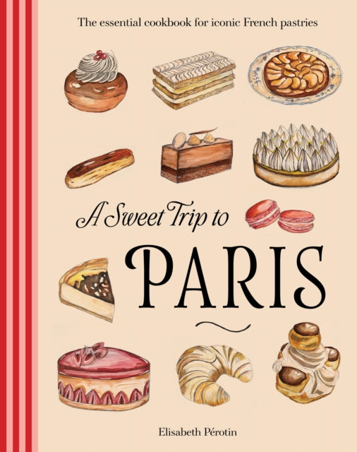 A Sweet Trip to Paris: The essential cookbook for iconic French pastries by Elisabeth Perotin