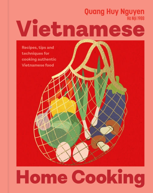 Vietnamese Home Cooking: Recipes, tips and techniques for cooking authentic Vietnamese food by Quang Huy Nguyen