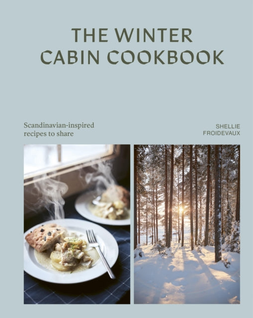 The Winter Cabin Cookbook: Scandinavian-inspired recipes to share by Shellie Froidevaux