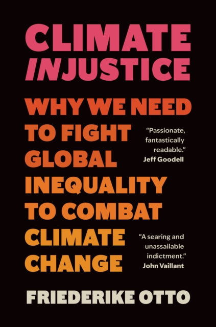 Climate Injustice: Why We Need to Fight Global Inequality to Combat Climate Change by Friederike Otto